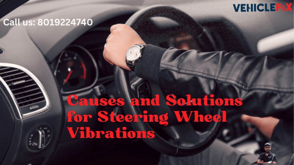 Causes and Solutions for Steering Wheel Vibrations